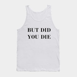 But Did You Die Tank Top